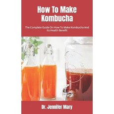(英文圖書) How To Make Kombucha: The Complete Guide On How To Make Kombucha And Its Health Benefit 平裝版, Independently Published, 英文