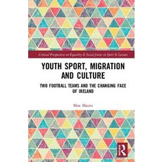 Youth Sport Migration and Culture: Two Football Teams and the Changing Face of Ireland 精裝版, Routledge, 英文