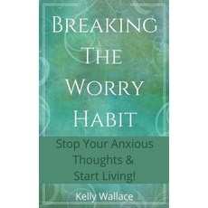 Breaking The Worry Habit - Stop Your Anxious Thoughts And Start Living! 平裝版, Intuitive Living Publishing, 英文