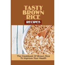 (英文圖書) Tasty Brown Rice Recipes: The Cookbook Of Brown Rice To Improve Your Health: Brown Rice Recipes 平裝版, Independently Published, 英文