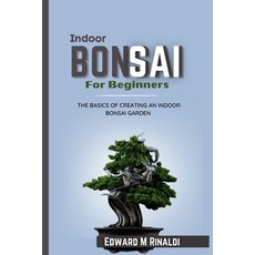(英文圖書) Indoor Bonsai For Beginners: The Basics Of Creating An Indoor Bonsai Garden 平裝版, Independently Published, 英文