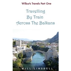 Wilbur's Travels Part One - Travelling By Train Across The Balkans 平裝版, Independently Published, 英文