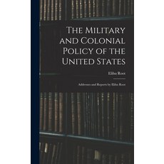 (英文圖書) The Military and Colonial Policy of the United States: Addresses and Reports by Elihu Root 精裝版, Legare Street Press, 英文