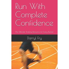 Run With Complete Confidence: The Ultimate Training Resource for Every Runner 平裝版, Independently Published, 英文