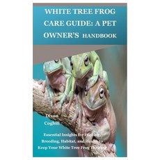 (英文圖書) White Tree Frog Care Guide: A Pet Owner's Handbook: Essential Insights for Feed... 平裝版, Independently Published, 英文