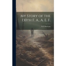 (英文圖書) My Story of the 130th F. A. A. E. F. 精裝版, Legare Street Press, 英文