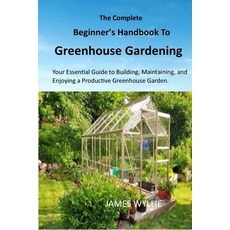 (英文圖書) The Complete Beginner's Handbook to Greenhouse Gerdening: Your Essential Guide... 平裝版, Independently Published, 英文