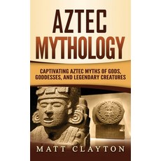 Aztec Mythology: Captivating Aztec Myths of Gods Goddesses and Legendary Creatures 精裝版, Refora Publications, 英文