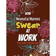 How Neonatal Nurses Swear at Work: Relatable Swear Word Coloring Book for Grown Ups Color the Stres... 平裝版, Independently Published, 英語