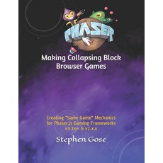 Making Collapsing Block Browser Games: Creating "Same Game" Mechanics for Phaser.js Gaming Framework... 平裝版, Independently Published, 英文