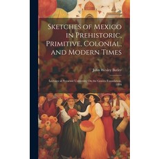 (英文圖書) Sketches of Mexico in Prehistoric Primitive Colonial and Modern Times: Lectures at Syracus... 精裝版, Legare Street Press, 英文