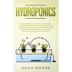 Hydroponics: The Complete Step-by-Step Guide for Beginners with techniques and practices to build yo... 平裝版, Independently Published, 英文