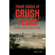 Train Crash at Crush Texas: America's Deadliest Publicity Stunt 平裝版, History Press, 英文