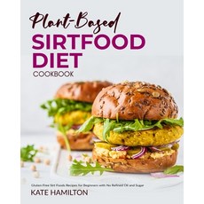 Plant-based Sirtfood Diet Cookbook: Gluten-Free Sirt Foods Recipes for Beginners with No Refined Oil... 平裝版, Kate Hamilton, 英文