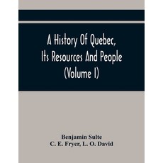 A History Of Quebec Its Resources And People (Volume I) 平裝版, Alpha Edition, 英文