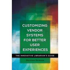 (英文圖書) Customizing Vendor Systems for Better User Experiences: The Innovative Librarian's Guide 平裝版, Bloomsbury Publishing PLC, 英文
