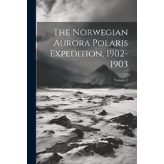 (英文圖書) The Norwegian Aurora Polaris Expedition 1902-1903; Volume 1 平裝版, Legare Street Press, 英文