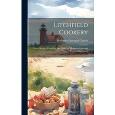 (英文圖書) Litchfield Cookery: Choice Recipes Tested By The Ladies Of Methodist Episcopal Church And Others 精裝版, Legare Street Press, 英文