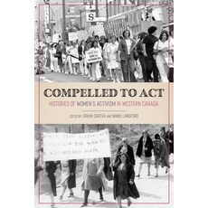 Compelled to Act: Histories of Women's Activism in Western Canada 精裝版, University of Manitoba Press, 英文