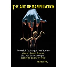 The Art of Manipulation: Powerful Techniques on How to Influence Human Behavior Effectively Deal wi... 平裝版, Antony Mwau, 英文