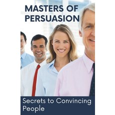 (英文圖書) Masters of Persuasion: Secrets to Convincing People 平裝版, Independently Published, 英文