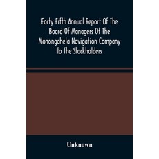 Forty Fifth Annual Report Of The Board Of Managers Of The Monongahela Navigation Company To The Stoc... 平裝版, Alpha Edition, 英文