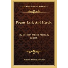 (英文圖書) Poems Lyric And Heroic: By William Morris Mousley (1850) 平裝版, Kessinger Publishing, 英文