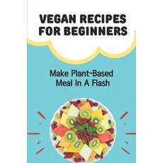 (英文圖書) Vegan Recipes For Beginners: Make Plant-Based Meal In A Flash: Vegan For Health 平裝版, Independently Published, 英文