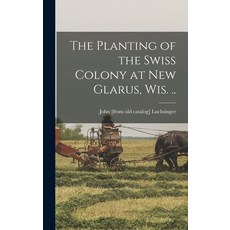 (英文圖書) The Planting of the Swiss Colony at New Glarus Wis. .. 精裝版, Legare Street Press, 英文