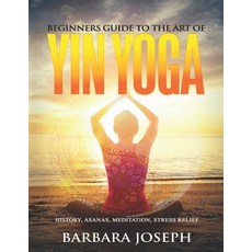 (英文圖書) Beginners Guide to the Art of Yin Yoga: History Asanas Meditation Stress Relief 平裝版, Independently Published, 英文