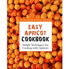 Easy Apricot Cookbook: 50 Delicious Apricot Recipes; Simple Techniques for Cooking with Apricots 平裝版, Createspace Independent Pub..., 英文