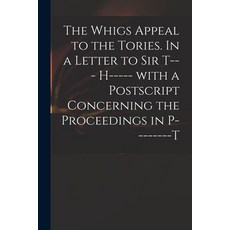 (英文圖書) The Whigs Appeal to the Tories. In a Letter to Sir T--- H----- With a Postscript Concerning t... 平裝版, Legare Street Press, 英文