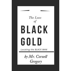 The loss of BLACK GOLD: Locating the BLACK MAN 平裝版, Independently Published, 英文