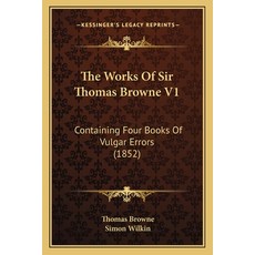 (英文圖書) The Works Of Sir Thomas Browne V1: Containing Four Books Of Vulgar Errors (1852) 平裝版, Kessinger Publishing, 英文