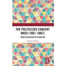 (英文圖書) The Politicized Concert Mass (1967-2007): From Secularism to Pluralism 精裝版, Routledge, 英文