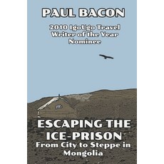 Escaping the Ice-Prison: From City to Steppe in Mongolia 平裝版, Independently Published, 英文