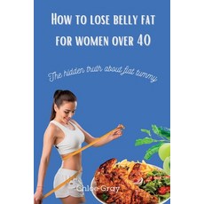 (英文圖書) How to lose belly fat for women over 40: The hidden truth about flat tummy 平裝版, Independently Published, 英文
