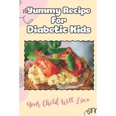(英文圖書) Yummy Recipe For Diabetic Kids: Your Child Will Love: Friendly Kid Food 平裝版, Independently Published, 英文