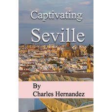 (英文圖書) Captivating Seville: A Journey Through Southern Spain A Traveler's Passage Thr... 平裝版, Independently Published, 英文