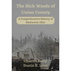 The Rich Woods of Union County: A Comprehensive History of Richwood Ohio 平裝版, Lake Baccarat Press, 英語