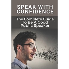 (英文圖書) Speak With Confidence: The Complete Guide To Be A Good Public Speaker: Art Of Public Speaking 平裝版, Independently Published, 英文