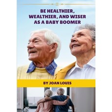 (英文圖書) Be Healthier Wealthier And Wiser As A Baby Boomer 平裝版, Lulu.com, 英文