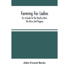 Farming For Ladies; Or A Guide To The Poultry-Yard The Dairy And Piggery 平裝版, Alpha Edition, 英文