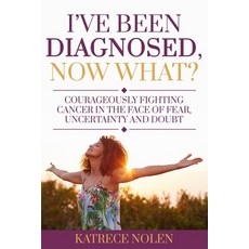 I've Been Diagnosed Now What?: Courageously Fighting Cancer in the Face of Fear Uncertainty and Doubt 平裝版, Nmg Publishing, 英文