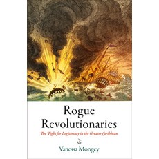 Rogue Revolutionaries: The Fight for Legitimacy in the Greater Caribbean 精裝版, University of Pennsylvania Press, 英文