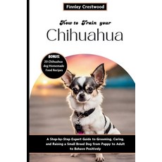 (英文圖書) How to Train Your Chihuahua: Step-by-Step Expert Guide to Grooming Caring and Raising a Sma... 平裝版, Independently Published, 英文