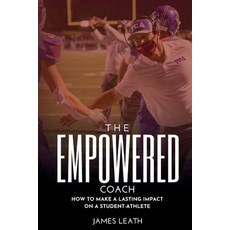 (英文圖書) The Empowered Coach: How to Make a Lasting Impact on a Student-Athlete 平裝版, Lulu.com, 英文