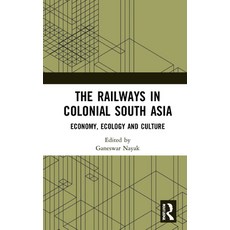The Railways in Colonial South Asia: Economy Ecology and Culture 精裝版, Routledge, 英文