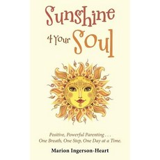 Sunshine 4 Your Soul: Positive Powerful Parenting . . . One Breath One Step One Day at a Time. 平裝版, Balboa Press UK, 英文