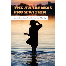 (英文圖書) The Awareness From Within: Understanding & Destroying The Ego: Books On Ego And Relationships 平裝版, Independently Published, 英文